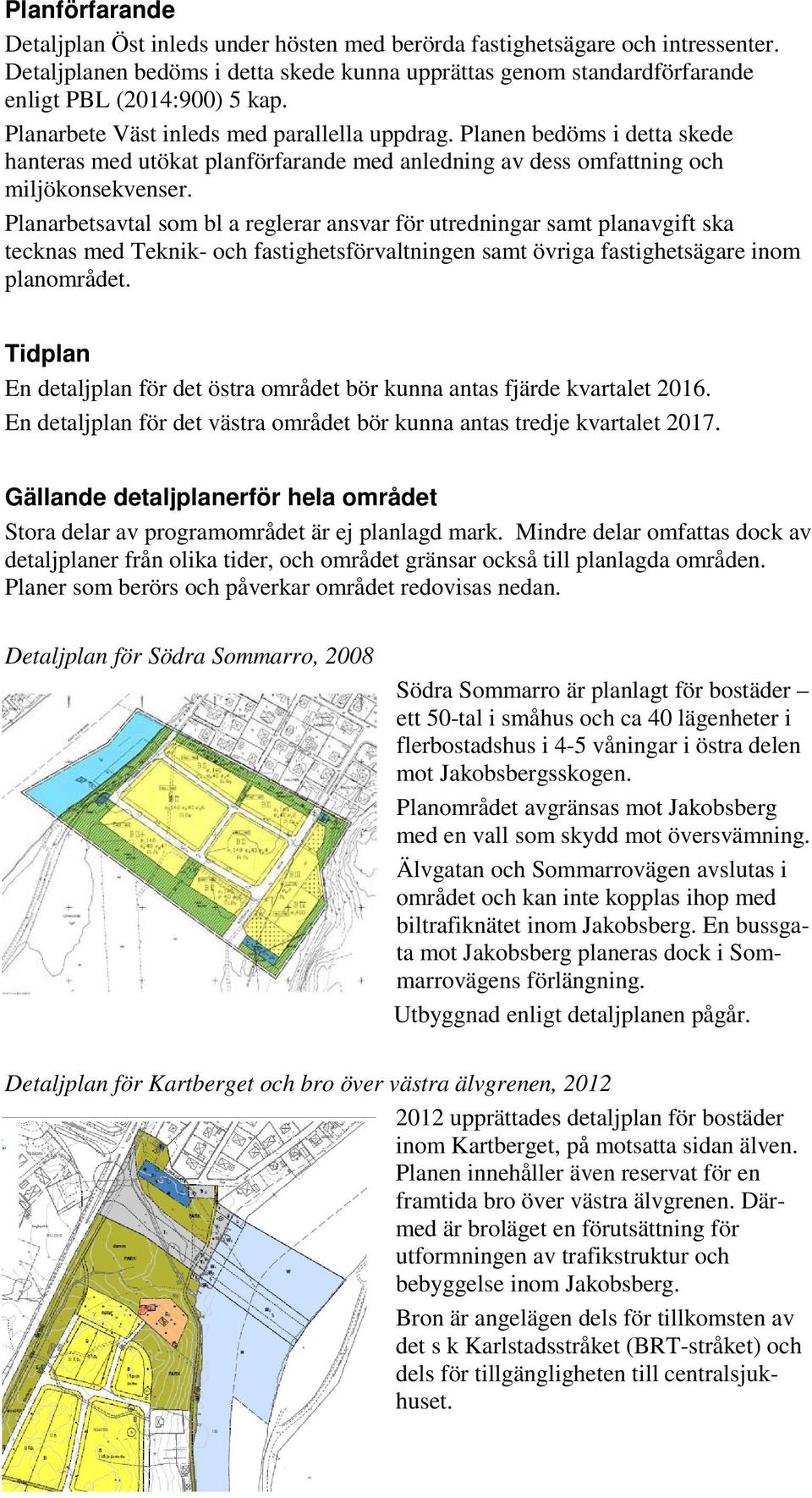 Planarbetsavtal som bl a reglerar ansvar för utredningar samt planavgift ska tecknas med Teknik- och fastighetsförvaltningen samt övriga fastighetsägare inom planområdet.