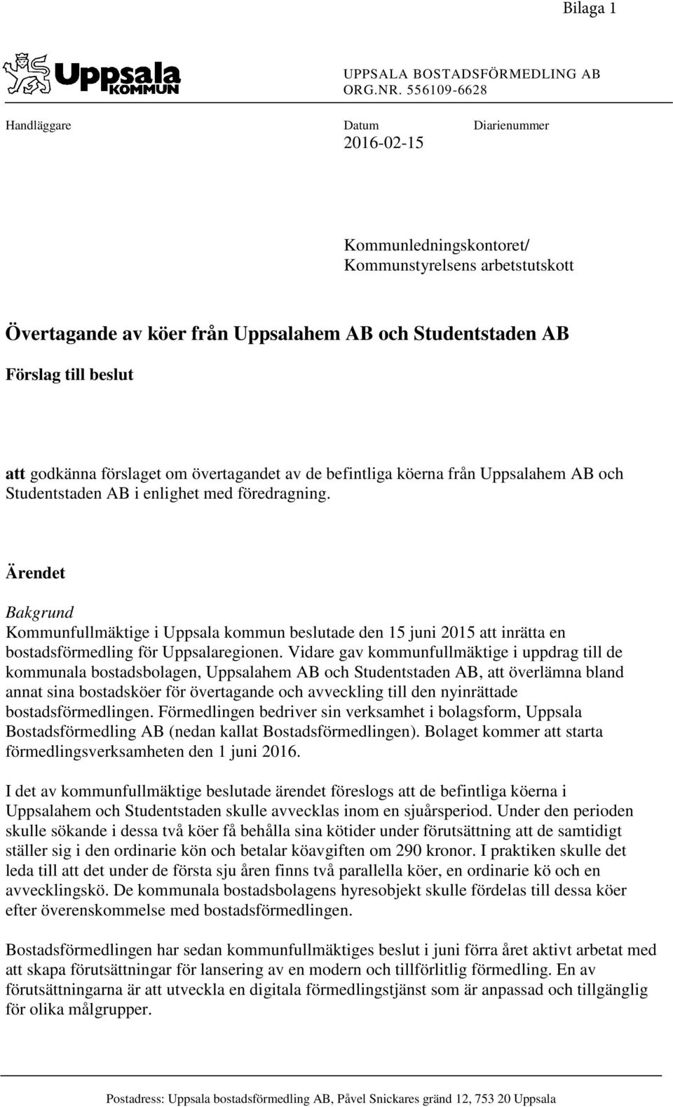 godkänna förslaget om övertagandet av de befintliga köerna från Uppsalahem AB och Studentstaden AB i enlighet med föredragning.