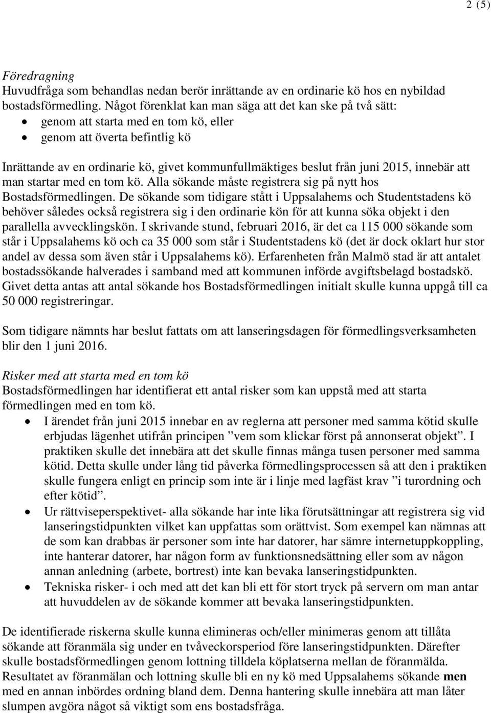 2015, innebär att man startar med en tom kö. Alla sökande måste registrera sig på nytt hos Bostadsförmedlingen.