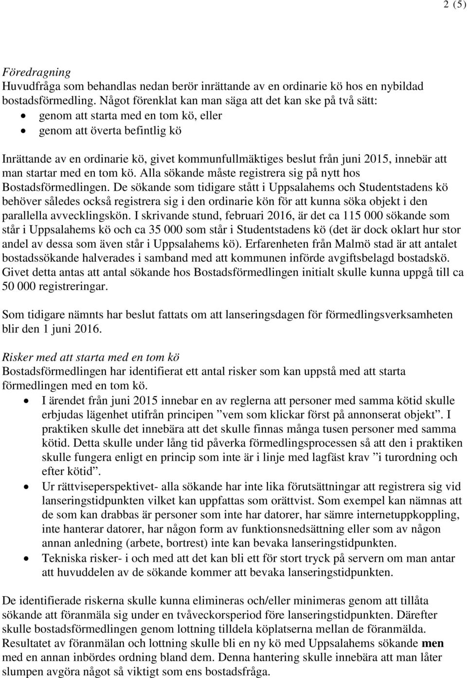 2015, innebär att man startar med en tom kö. Alla sökande måste registrera sig på nytt hos Bostadsförmedlingen.