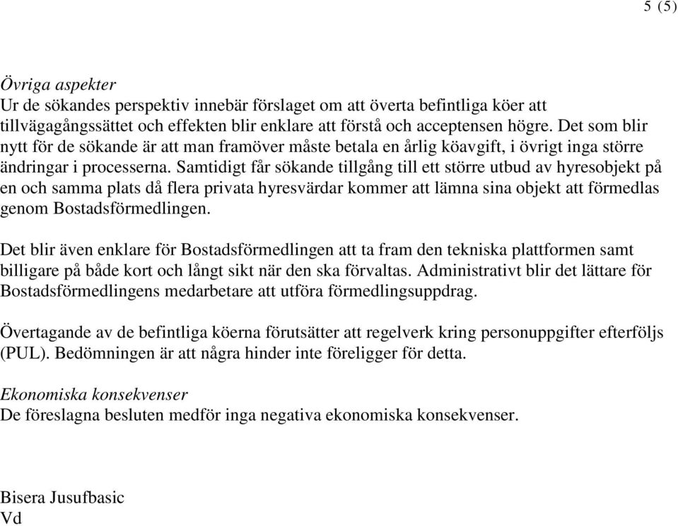 Samtidigt får sökande tillgång till ett större utbud av hyresobjekt på en och samma plats då flera privata hyresvärdar kommer att lämna sina objekt att förmedlas genom Bostadsförmedlingen.