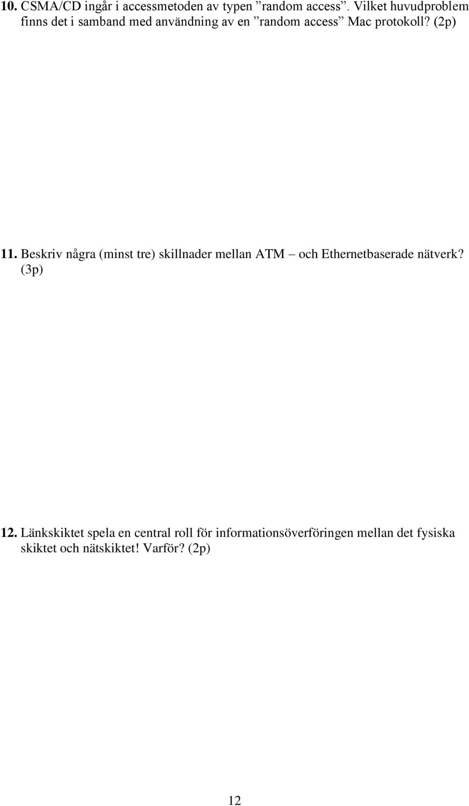 (2p) 11. Beskriv några (minst tre) skillnader mellan ATM och Ethernetbaserade nätverk?