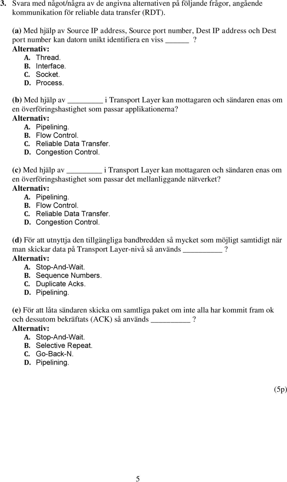 (b) Med hjälp av i Transport Layer kan mottagaren och sändaren enas om en överföringshastighet som passar applikationerna? A. Pipelining. B. Flow Control. C. Reliable Data Transfer. D. Congestion Control.