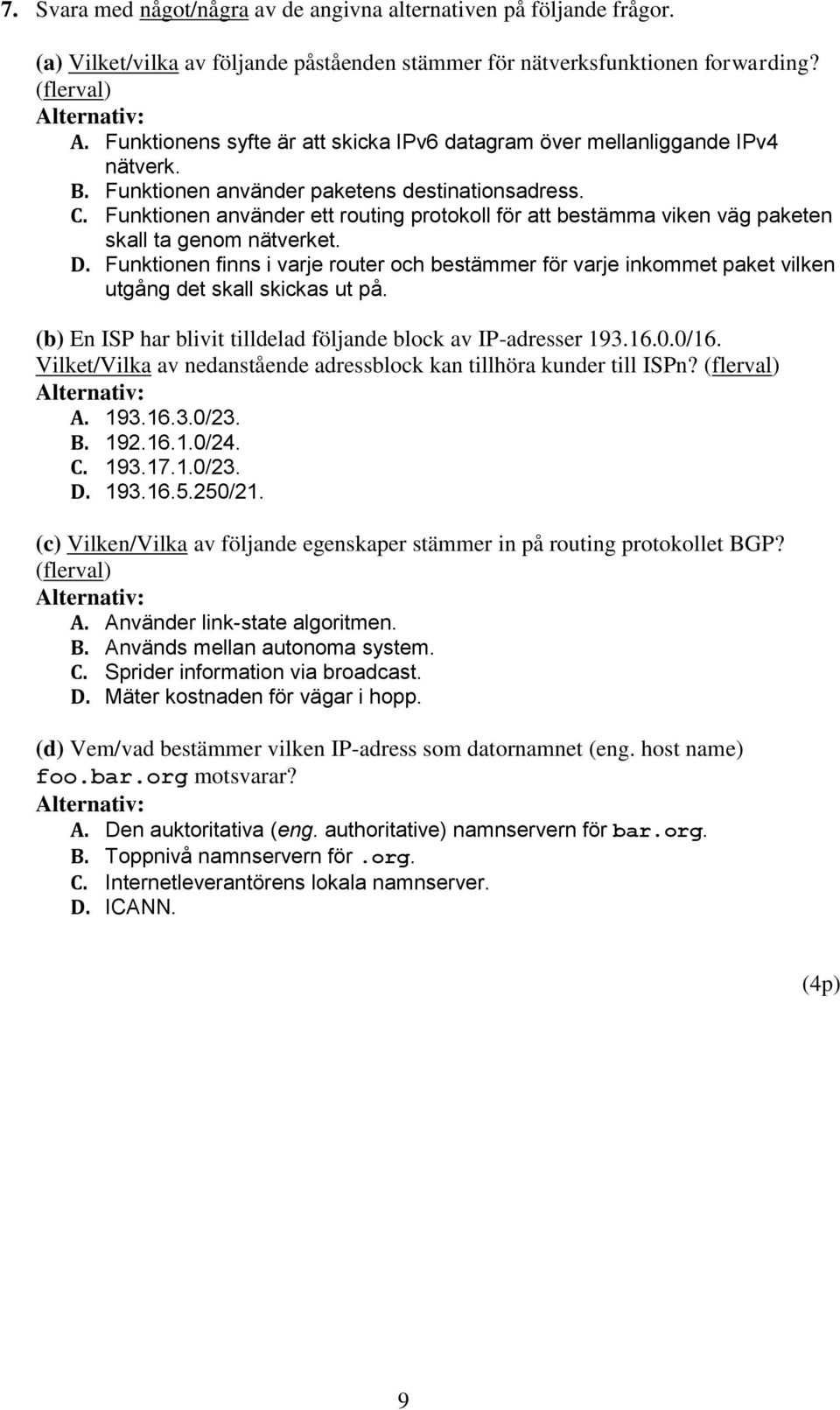 Funktionen använder ett routing protokoll för att bestämma viken väg paketen skall ta genom nätverket. D.