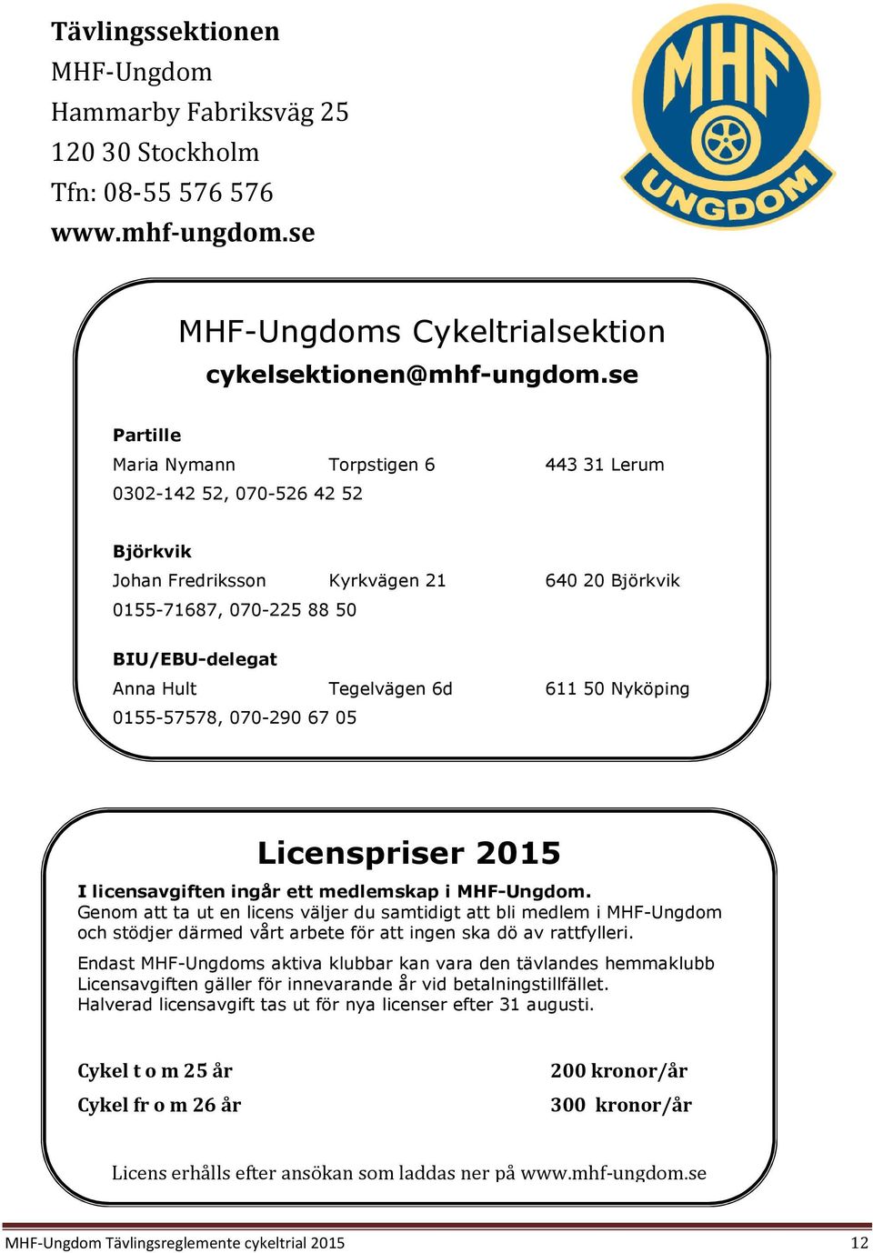 611 50 Nyköping 0155-57578, 070-290 67 05 Licenspriser 2015 I licensavgiften ingår ett medlemskap i MHF-Ungdom.