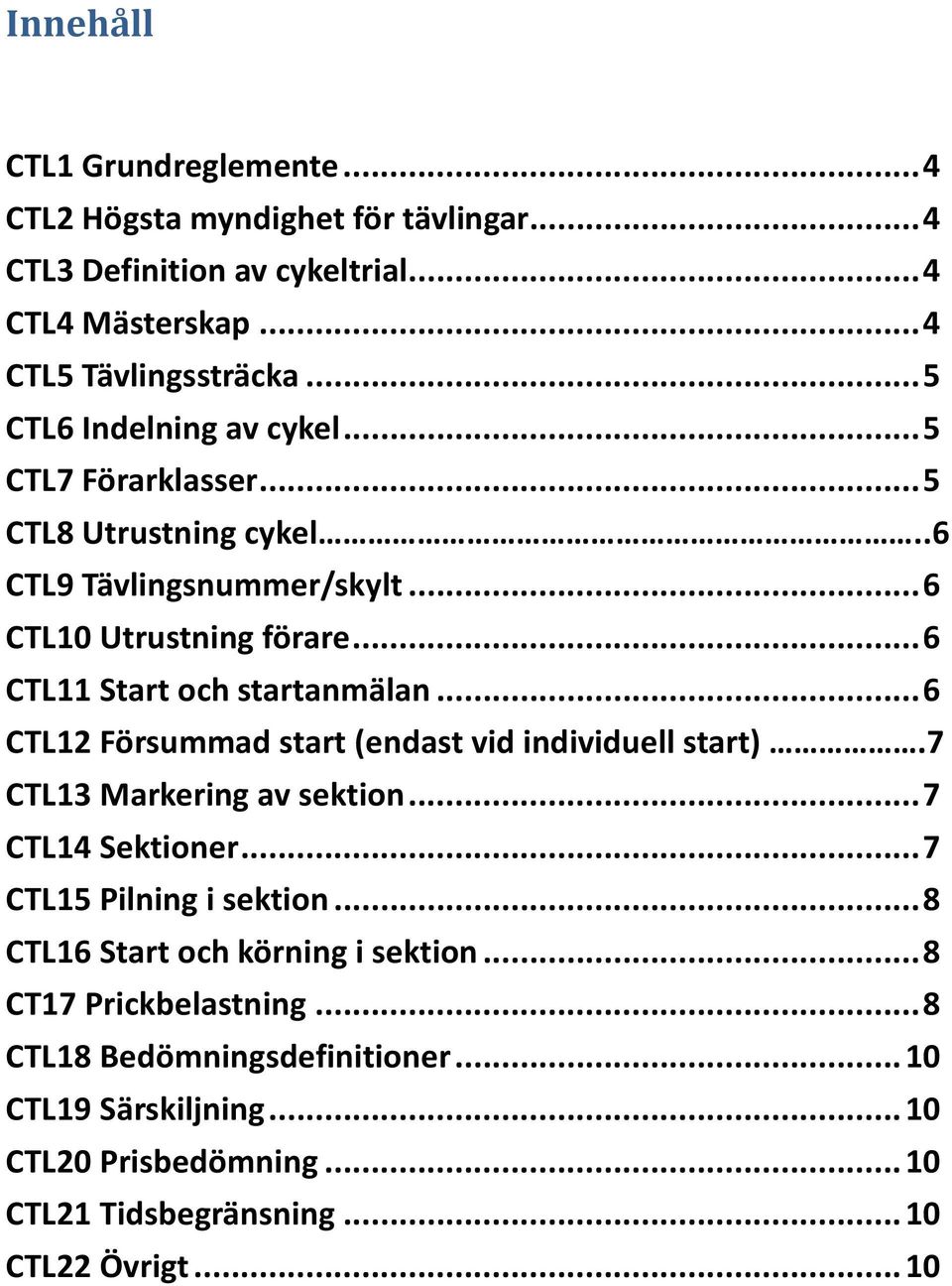 .. 6 CTL11 Start och startanmälan... 6 CTL12 Försummad start (endast vid individuell start).7 CTL13 Markering av sektion... 7 CTL14 Sektioner.