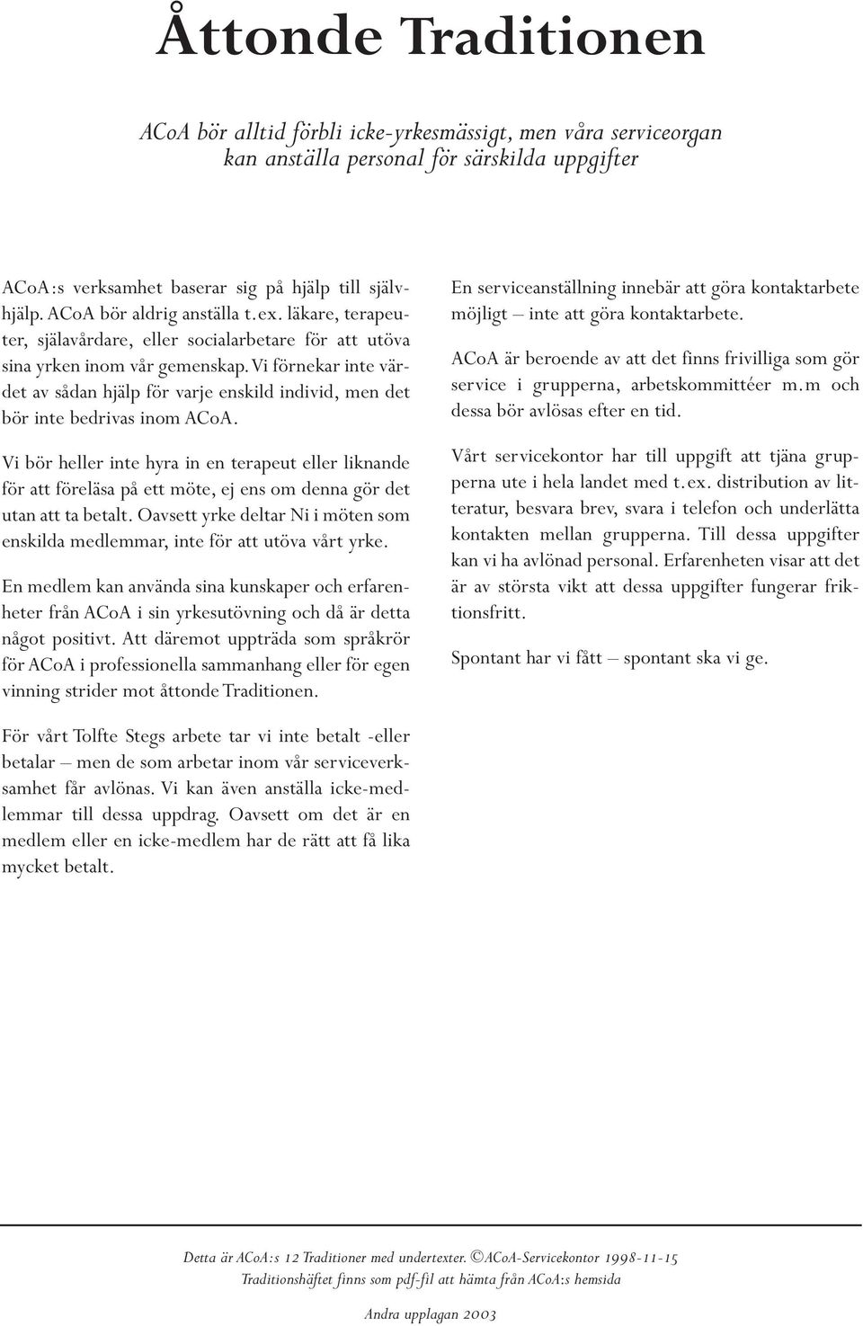vi förnekar inte värdet av sådan hjälp för varje enskild individ, men det bör inte bedrivas inom ACoA.