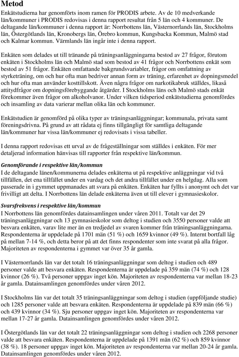 Enkäten som delades ut till tränande på träningsanläggningarna bestod av 7 frågor, förutom enkäten i och som bestod av frågor och Norrbottens enkät som bestod av frågor.