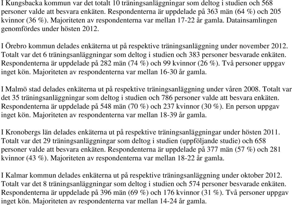 Totalt var det träningsanläggningar som deltog i studien och 8 personer besvarade enkäten. Respondenterna är uppdelade på 8 män (7 %) och 99 kvinnor ( %). Två personer uppgav inget kön.