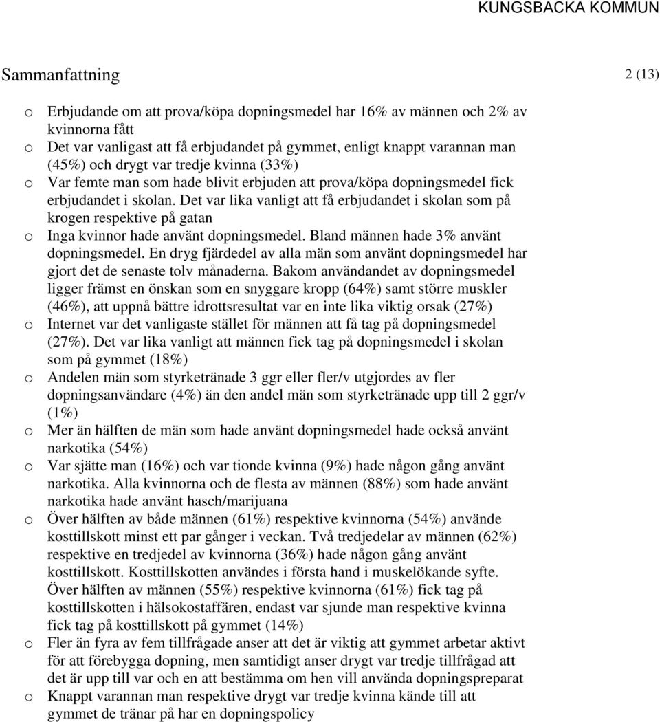 Det var lika vanligt att få erbjudandet i skolan som på krogen respektive på gatan o Inga kvinnor hade använt dopningsmedel. Bland männen hade % använt dopningsmedel.