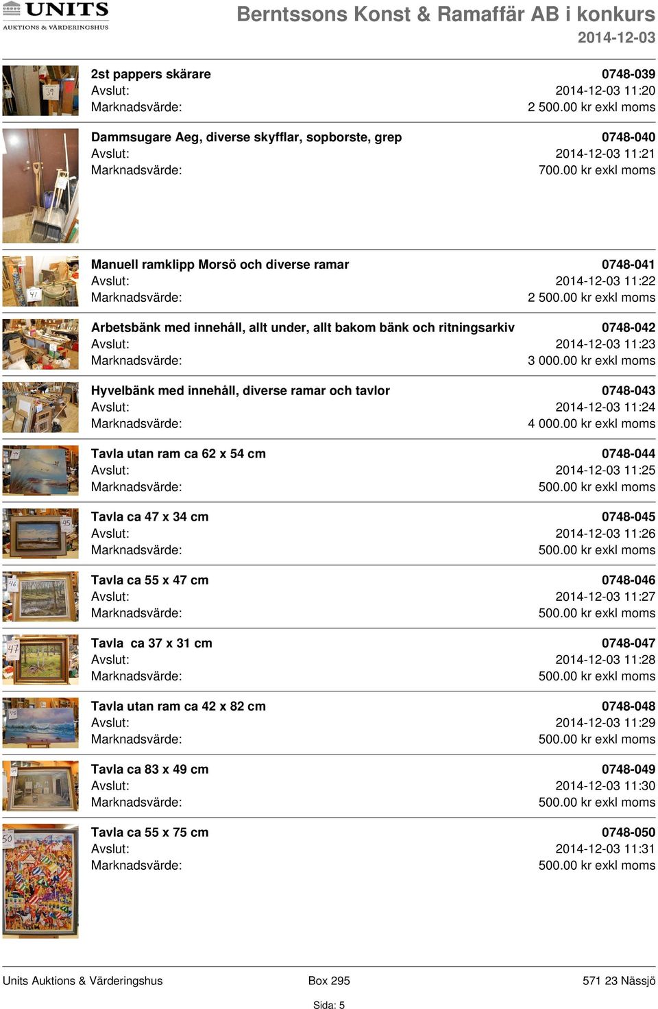 00 kr exkl moms Hyvelbänk med innehåll, diverse ramar och tavlor 0748-043 Avslut: 11:24 4 000.
