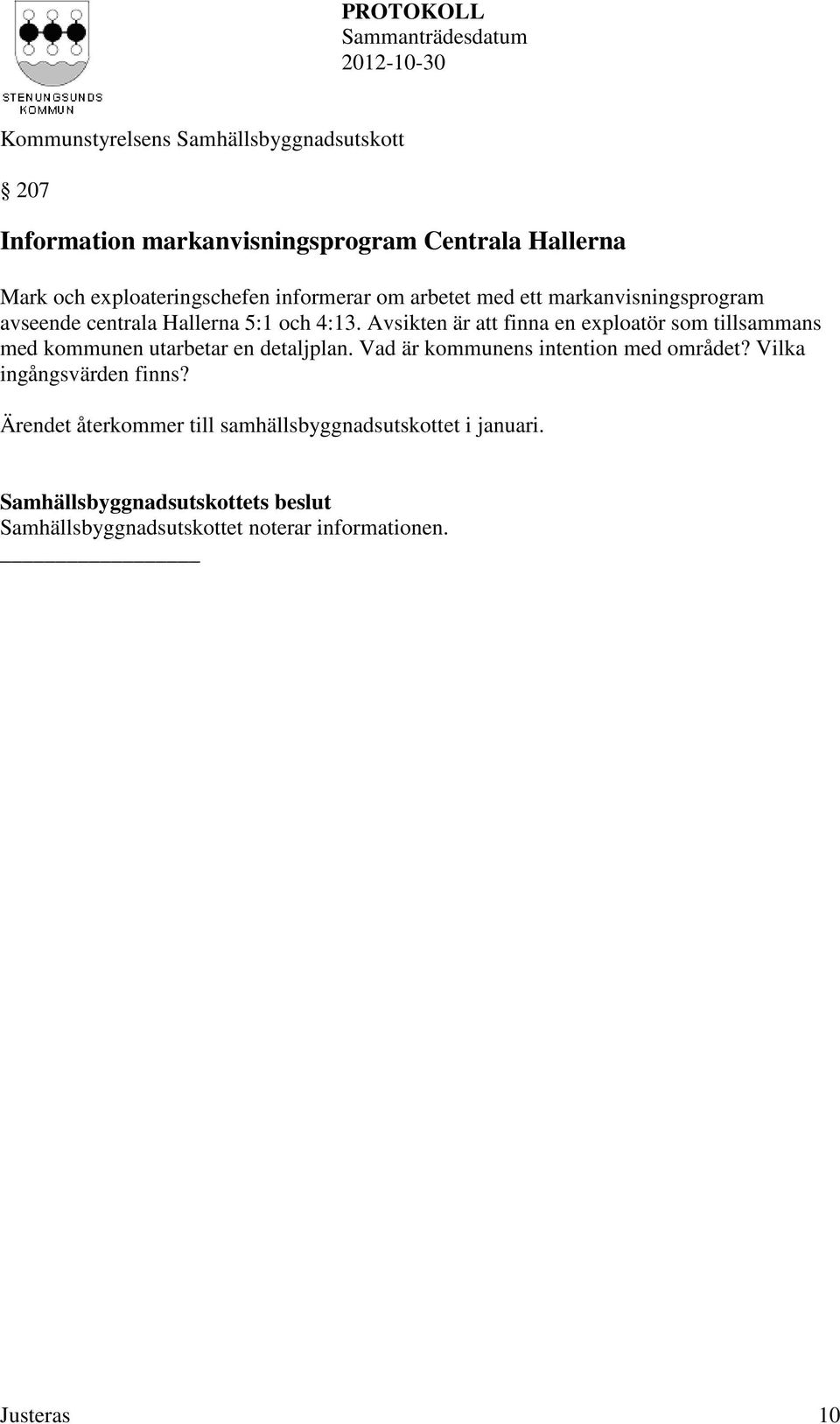 Avsikten är att finna en exploatör som tillsammans med kommunen utarbetar en detaljplan.