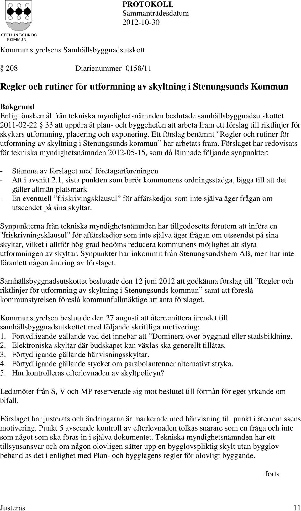 Ett förslag benämnt Regler och rutiner för utformning av skyltning i Stenungsunds kommun har arbetats fram.