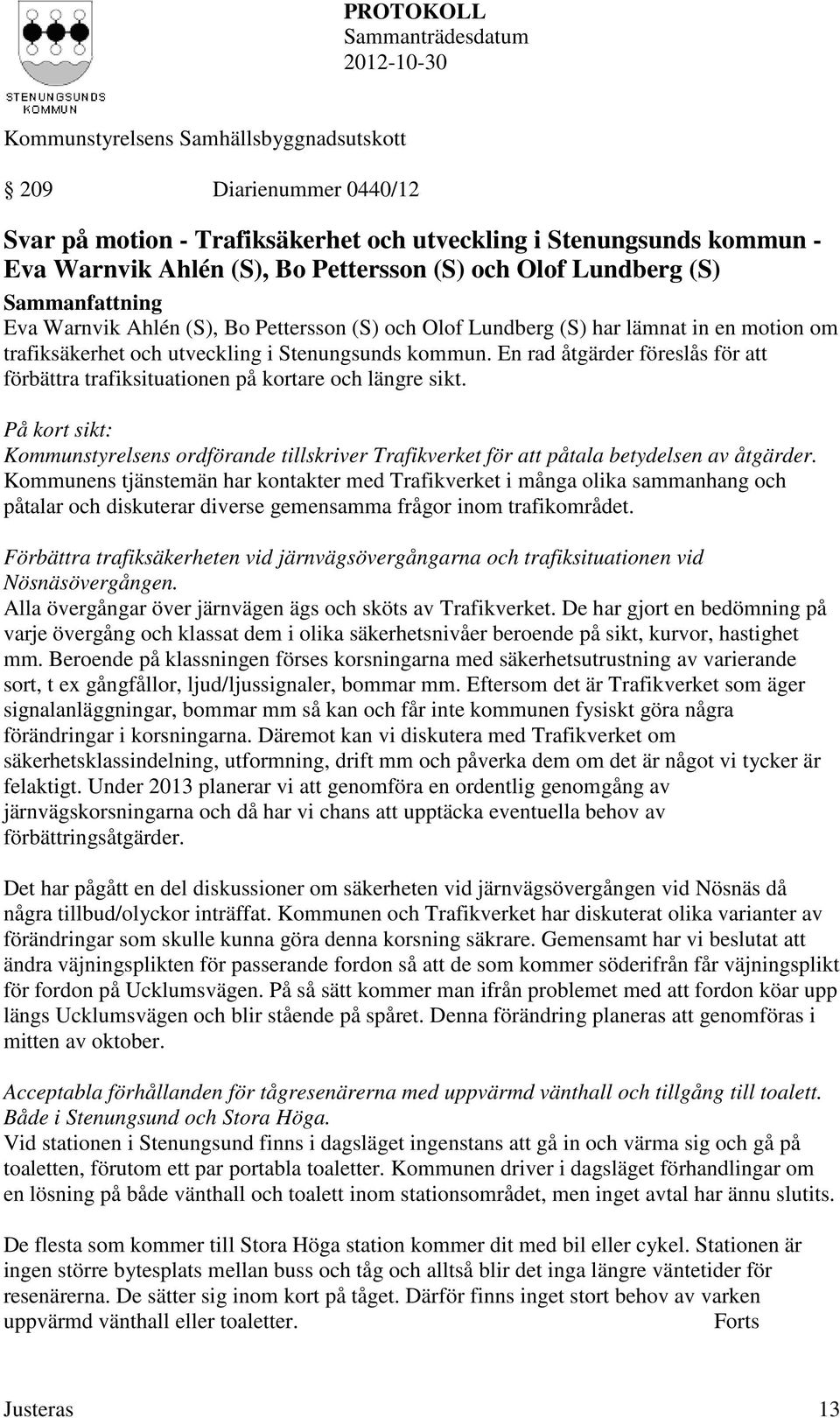En rad åtgärder föreslås för att förbättra trafiksituationen på kortare och längre sikt. På kort sikt: Kommunstyrelsens ordförande tillskriver Trafikverket för att påtala betydelsen av åtgärder.