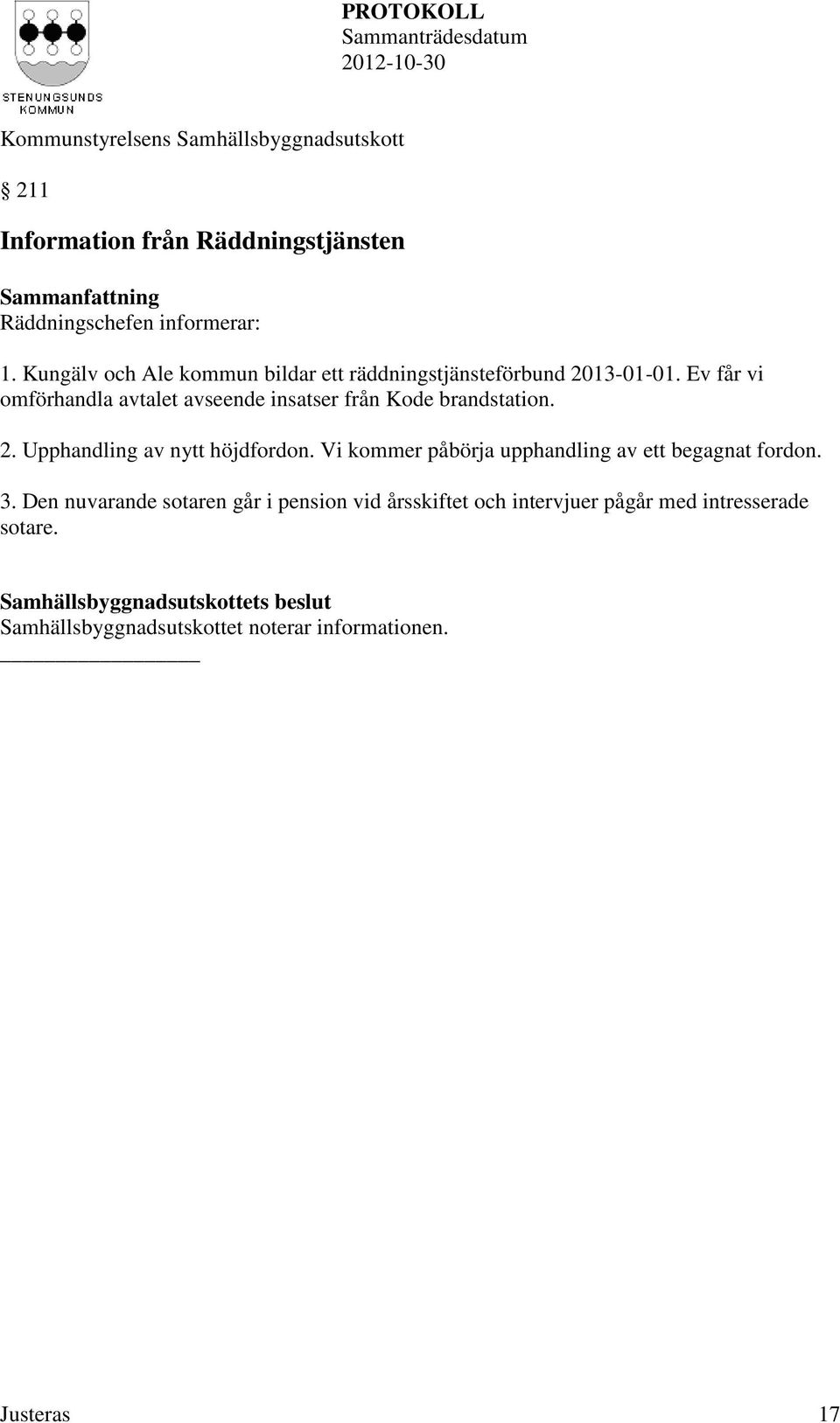 Ev får vi omförhandla avtalet avseende insatser från Kode brandstation. 2. Upphandling av nytt höjdfordon.