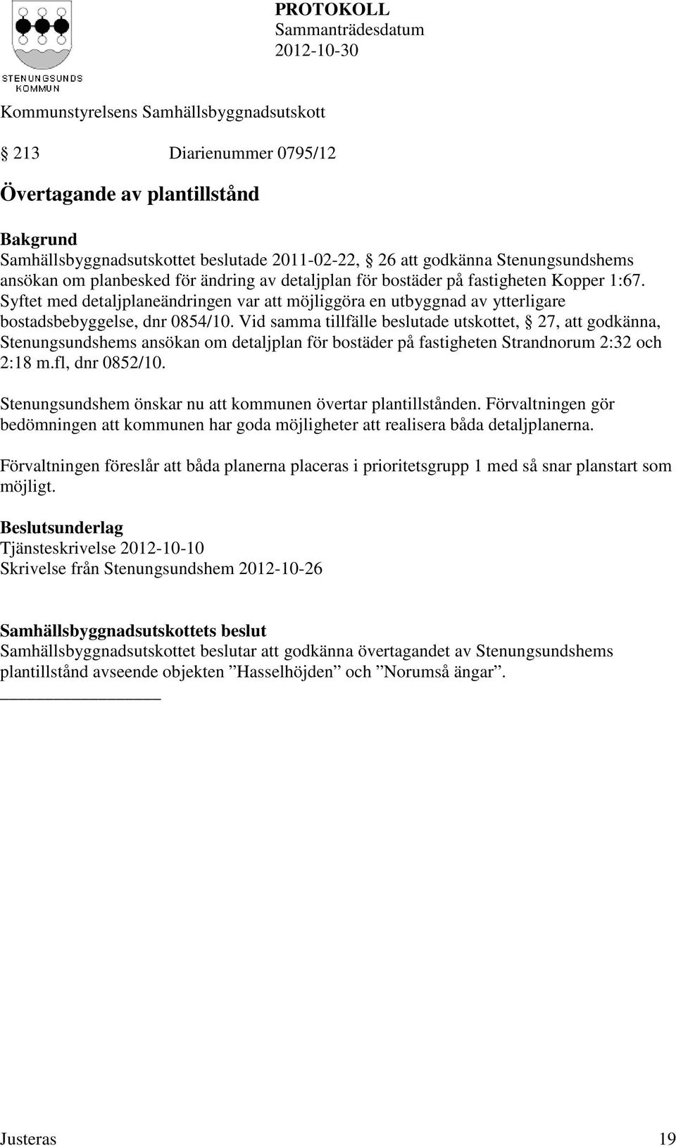 Vid samma tillfälle beslutade utskottet, 27, att godkänna, Stenungsundshems ansökan om detaljplan för bostäder på fastigheten Strandnorum 2:32 och 2:18 m.fl, dnr 0852/10.