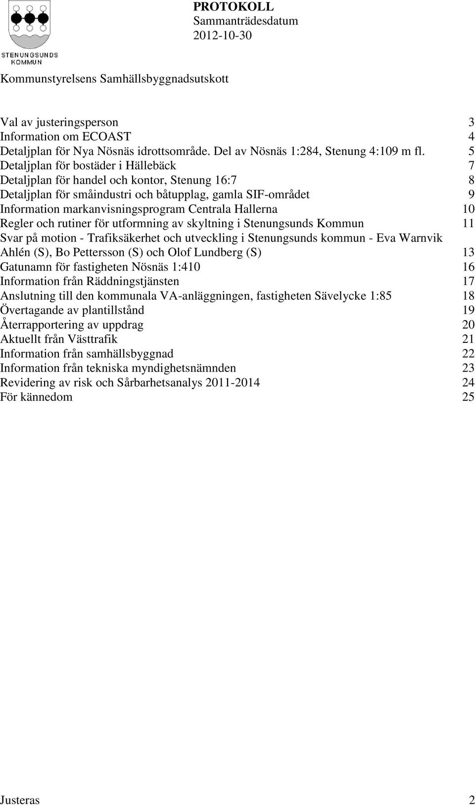 Hallerna 10 Regler och rutiner för utformning av skyltning i Stenungsunds Kommun 11 Svar på motion - Trafiksäkerhet och utveckling i Stenungsunds kommun - Eva Warnvik Ahlén (S), Bo Pettersson (S) och