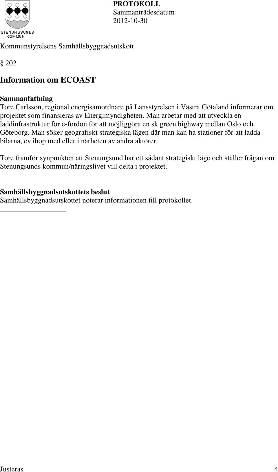 Man söker geografiskt strategiska lägen där man kan ha stationer för att ladda bilarna, ev ihop med eller i närheten av andra aktörer.