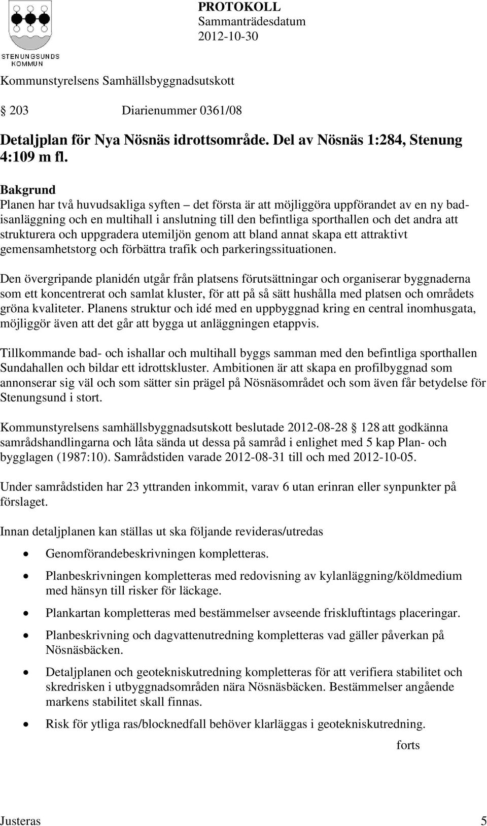 strukturera och uppgradera utemiljön genom att bland annat skapa ett attraktivt gemensamhetstorg och förbättra trafik och parkeringssituationen.