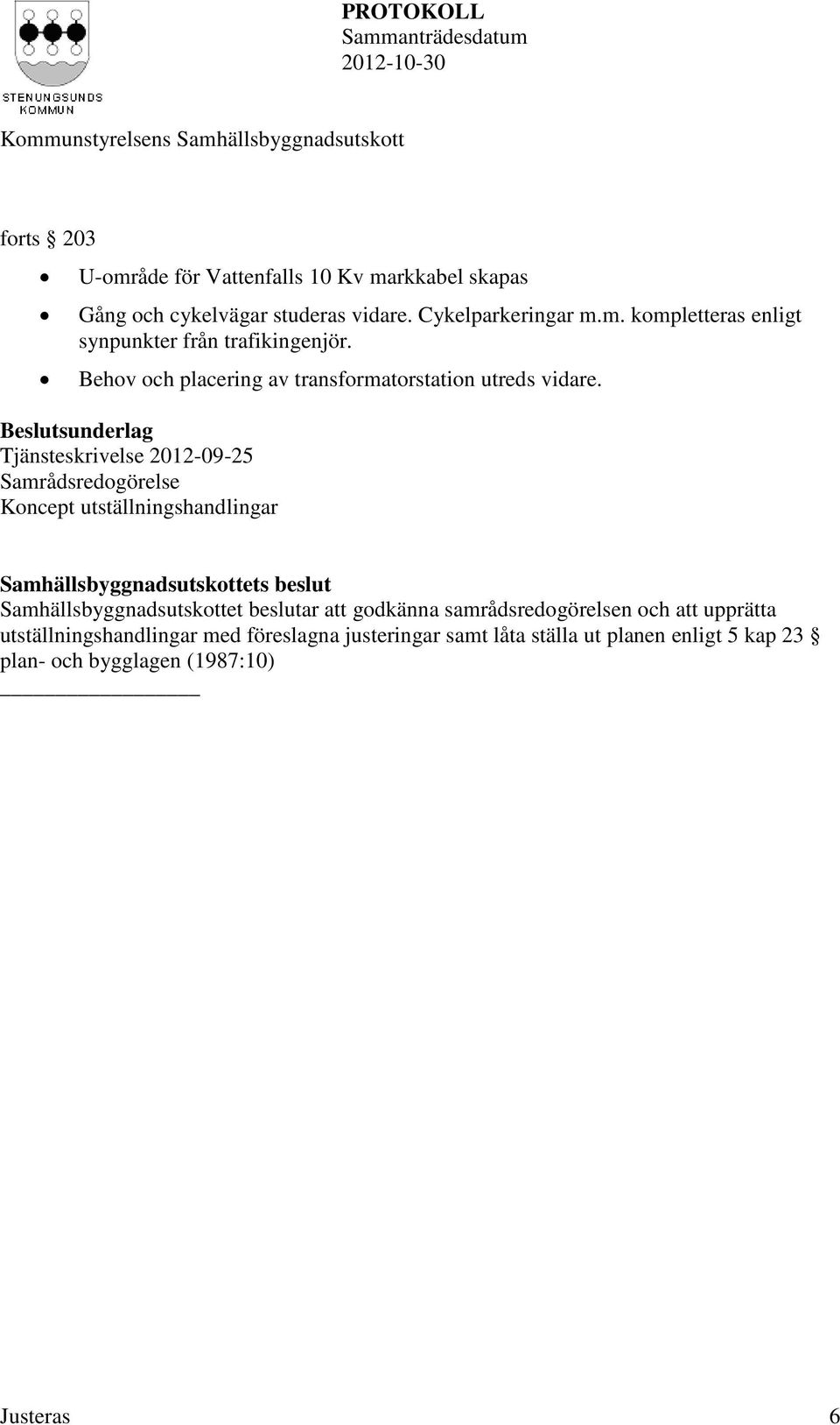 Beslutsunderlag Tjänsteskrivelse 2012-09-25 Samrådsredogörelse Koncept utställningshandlingar Samhällsbyggnadsutskottet beslutar att