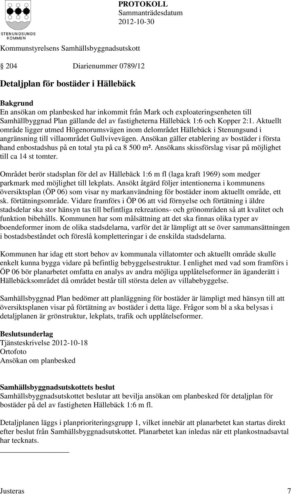 Ansökan gäller etablering av bostäder i första hand enbostadshus på en total yta på ca 8 500 m². Ansökans skissförslag visar på möjlighet till ca 14 st tomter.