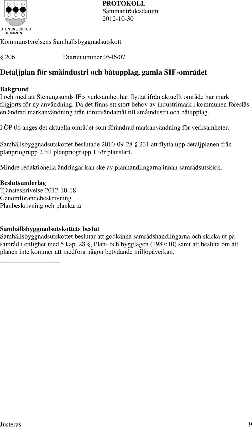 I ÖP 06 anges det aktuella området som förändrad markanvändning för verksamheter.