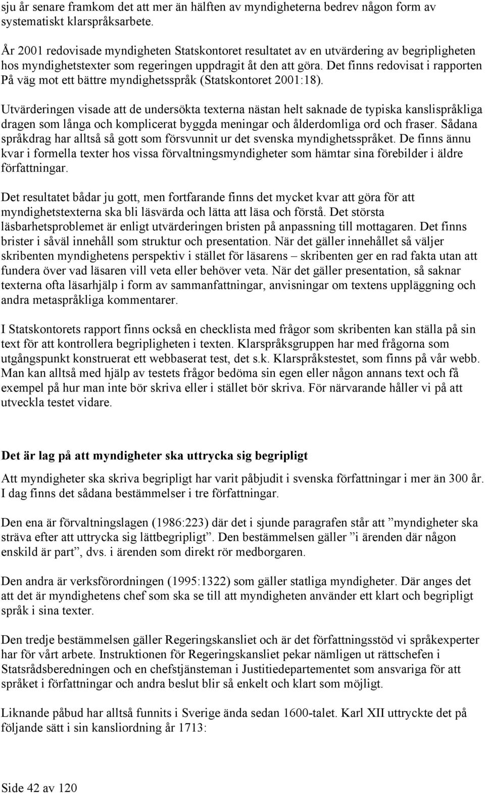 Det finns redovisat i rapporten På väg mot ett bättre myndighetsspråk (Statskontoret 2001:18).