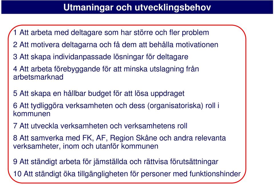 tydliggöra verksamheten och dess (organisatoriska) roll i kommunen 7 Att utveckla verksamheten och verksamhetens roll 8 Att samverka med FK, AF, Region Skåne och andra