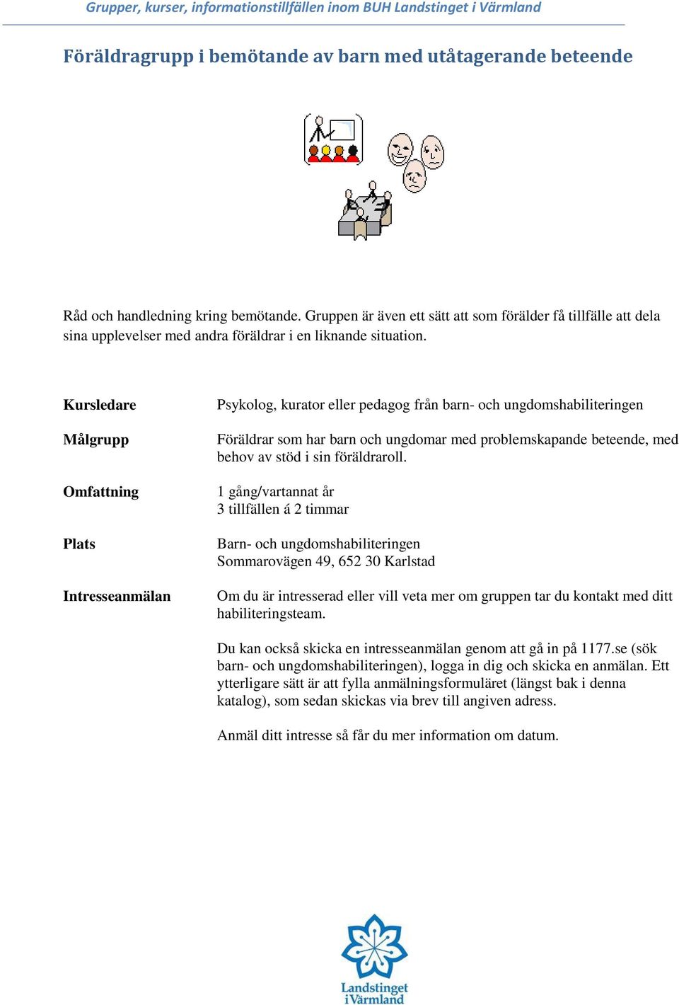 Psykolog, kurator eller pedagog från barn- och ungdomshabiliteringen Föräldrar som har barn och ungdomar med problemskapande beteende,