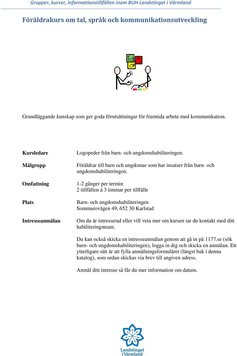 Föräldrar till barn och ungdomar som har insatser från barn- och ungdomshabiliteringen.