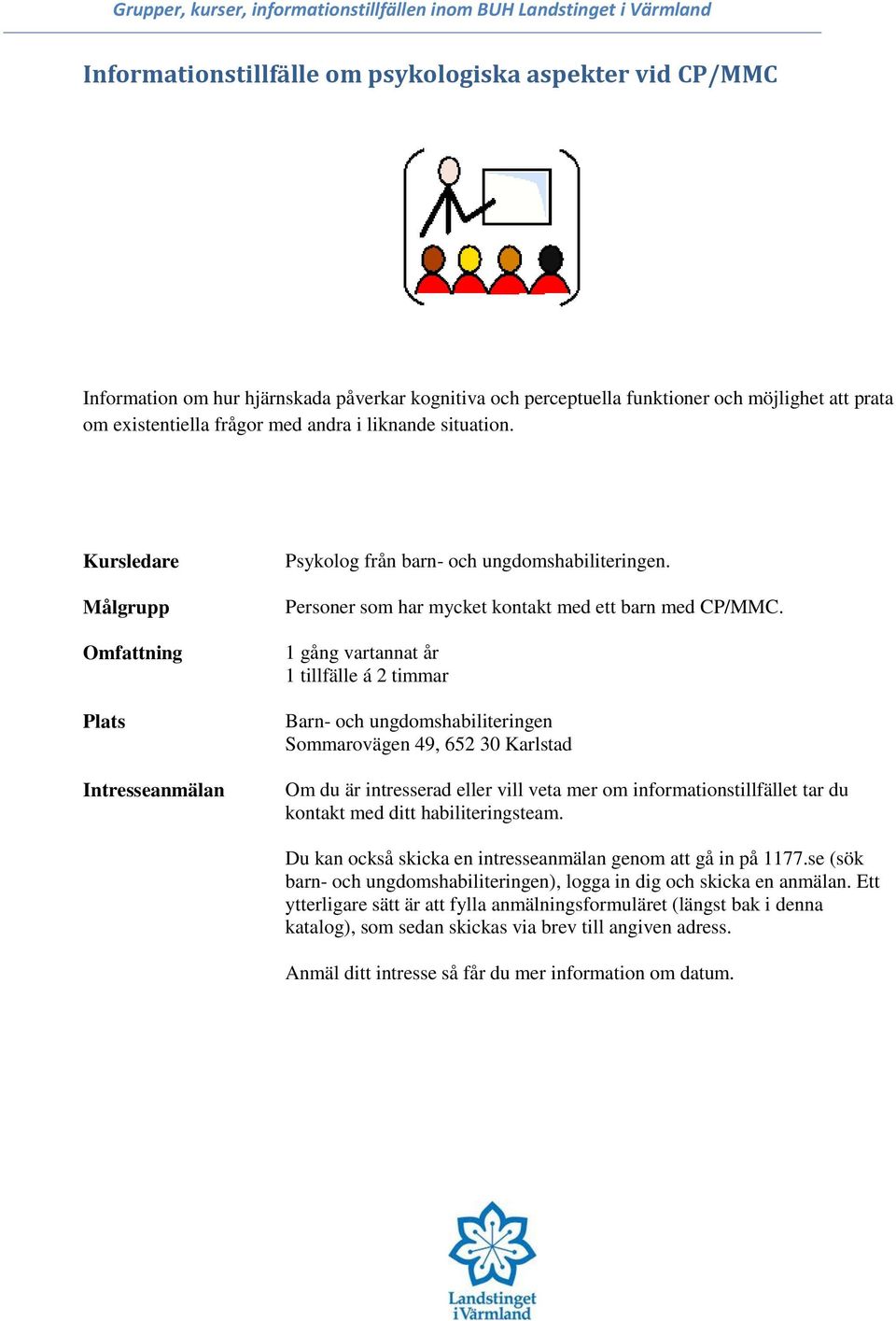 Psykolog från barn- och ungdomshabiliteringen. Personer som har mycket kontakt med ett barn med CP/MMC.