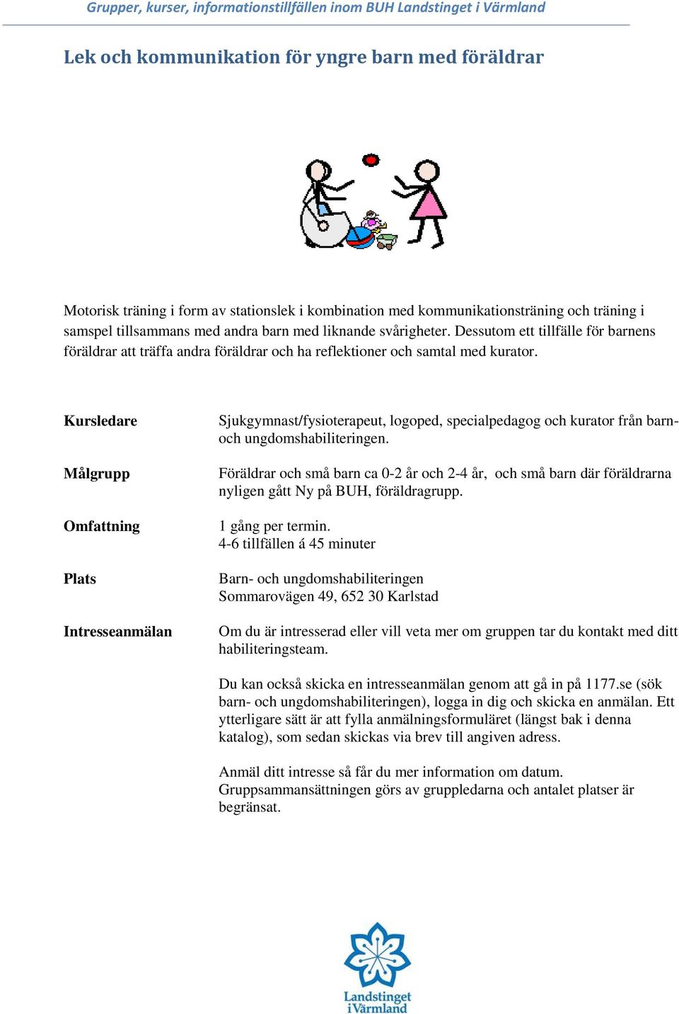 Sjukgymnast/fysioterapeut, logoped, specialpedagog och kurator från barnoch ungdomshabiliteringen.