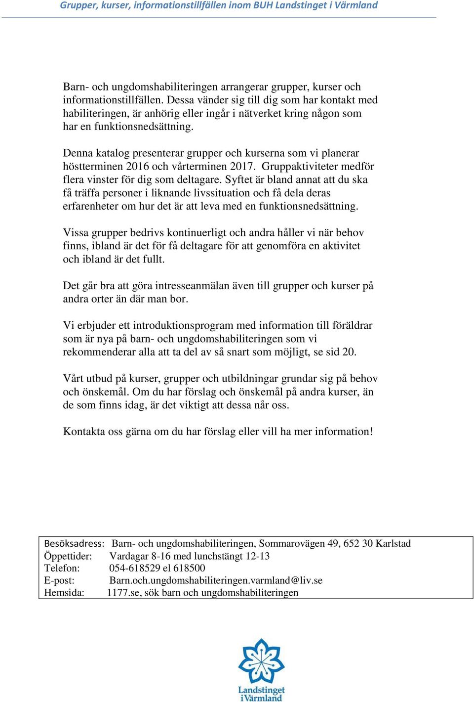 Syftet är bland annat att du ska få träffa personer i liknande livssituation och få dela deras erfarenheter om hur det är att leva med en funktionsnedsättning.