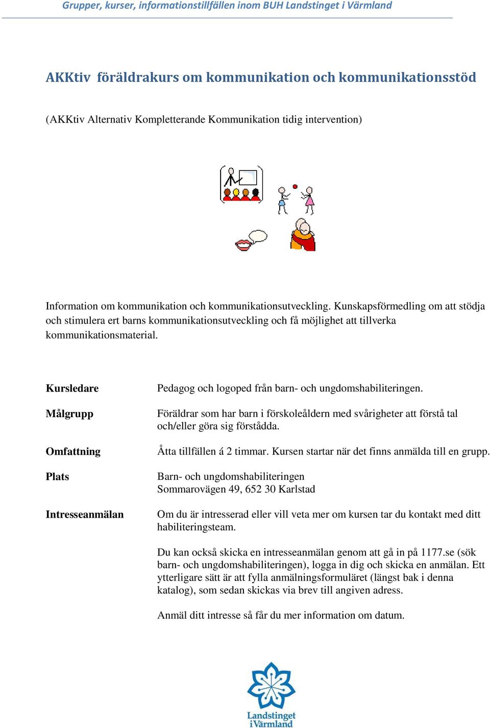 Pedagog och logoped från barn- och ungdomshabiliteringen. Föräldrar som har barn i förskoleåldern med svårigheter att förstå tal och/eller göra sig förstådda.