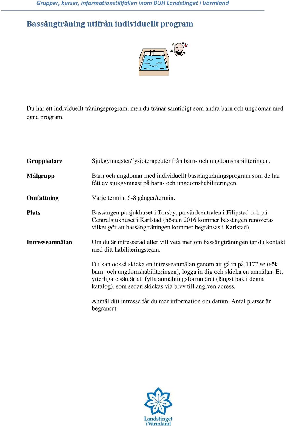 Barn och ungdomar med individuellt bassängträningsprogram som de har fått av sjukgymnast på barn- och ungdomshabiliteringen. Varje termin, 6-8 gånger/termin.