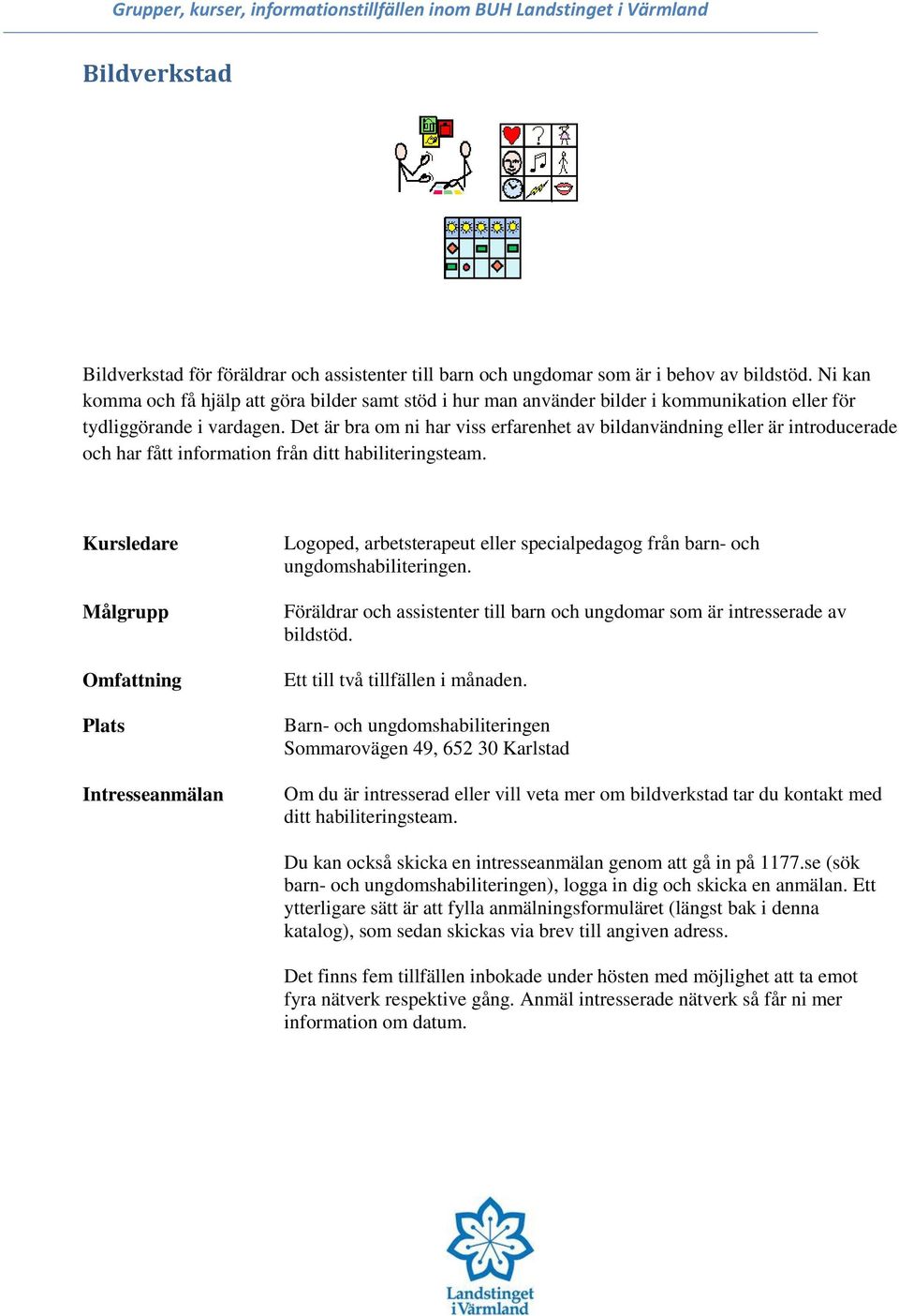 Det är bra om ni har viss erfarenhet av bildanvändning eller är introducerade och har fått information från ditt habiliteringsteam.