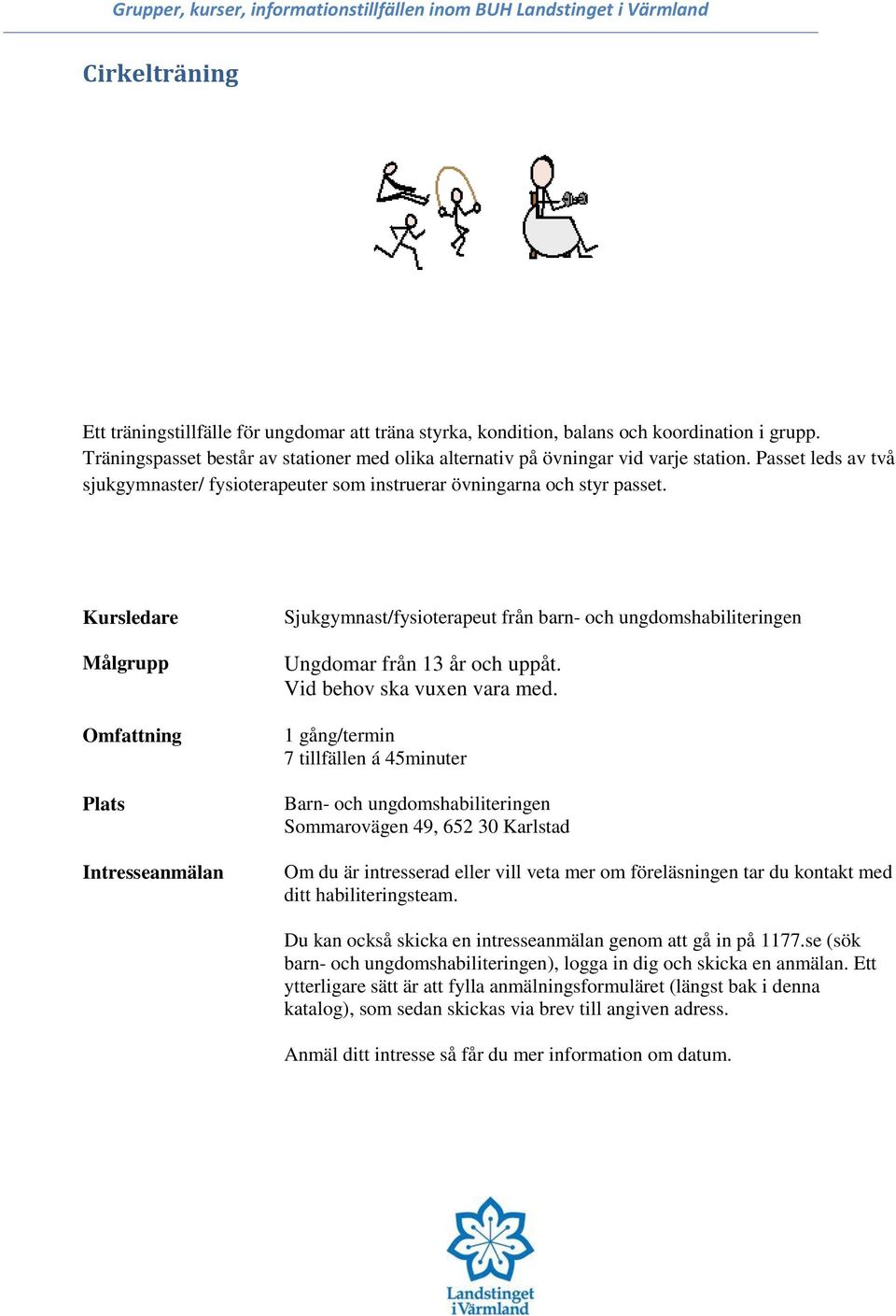 Passet leds av två sjukgymnaster/ fysioterapeuter som instruerar övningarna och styr passet.