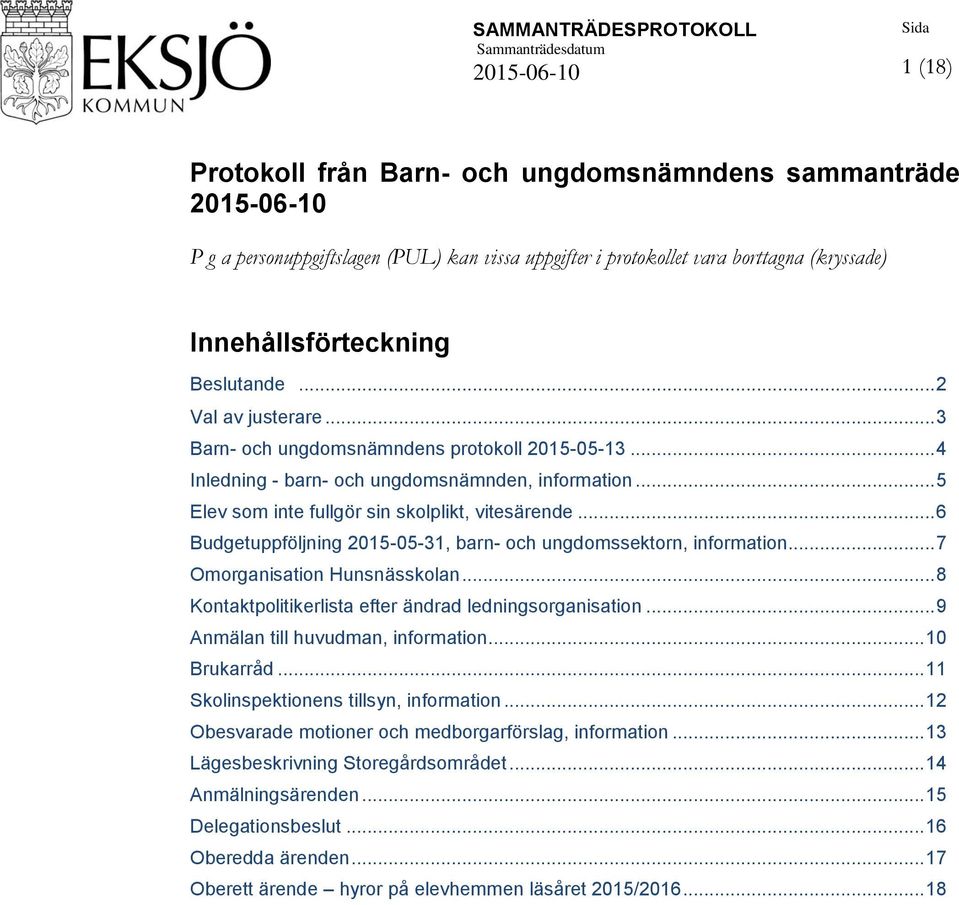 .. 6 Budgetuppföljning 2015-05-31, barn- och ungdomssektorn, information... 7 Omorganisation Hunsnässkolan... 8 Kontaktpolitikerlista efter ändrad ledningsorganisation.