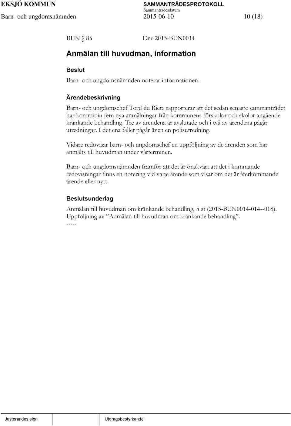 Tre av ärendena är avslutade och i två av ärendena pågår utredningar. I det ena fallet pågår även en polisutredning.