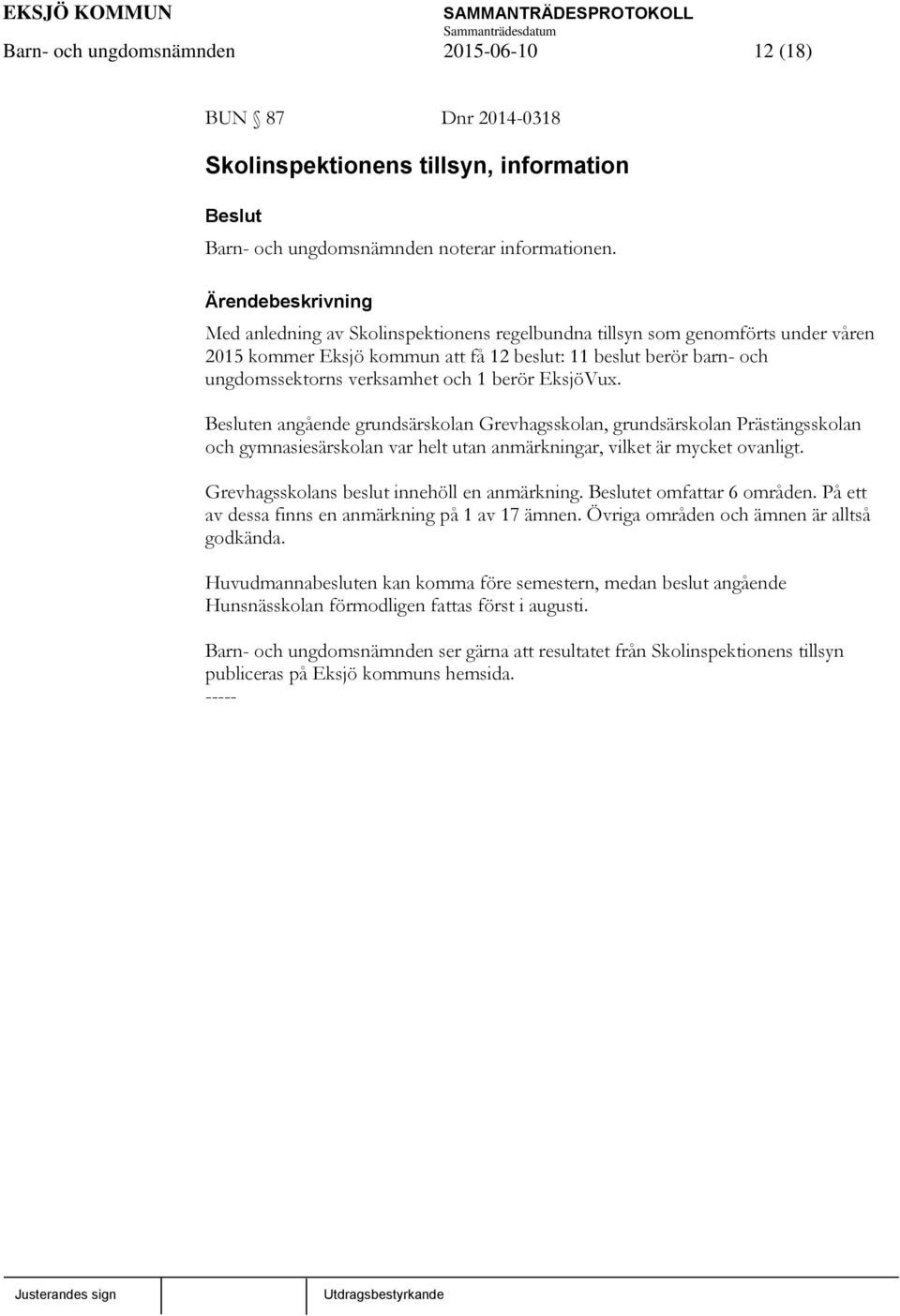 en angående grundsärskolan Grevhagsskolan, grundsärskolan Prästängsskolan och gymnasiesärskolan var helt utan anmärkningar, vilket är mycket ovanligt. Grevhagsskolans beslut innehöll en anmärkning.