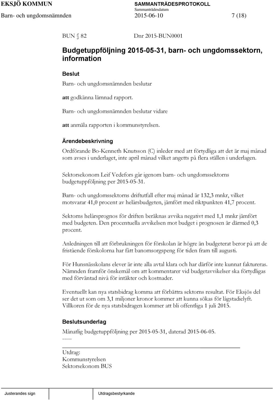 Ordförande Bo-Kenneth Knutsson (C) inleder med att förtydliga att det är maj månad som avses i underlaget, inte april månad vilket angetts på flera ställen i underlagen.