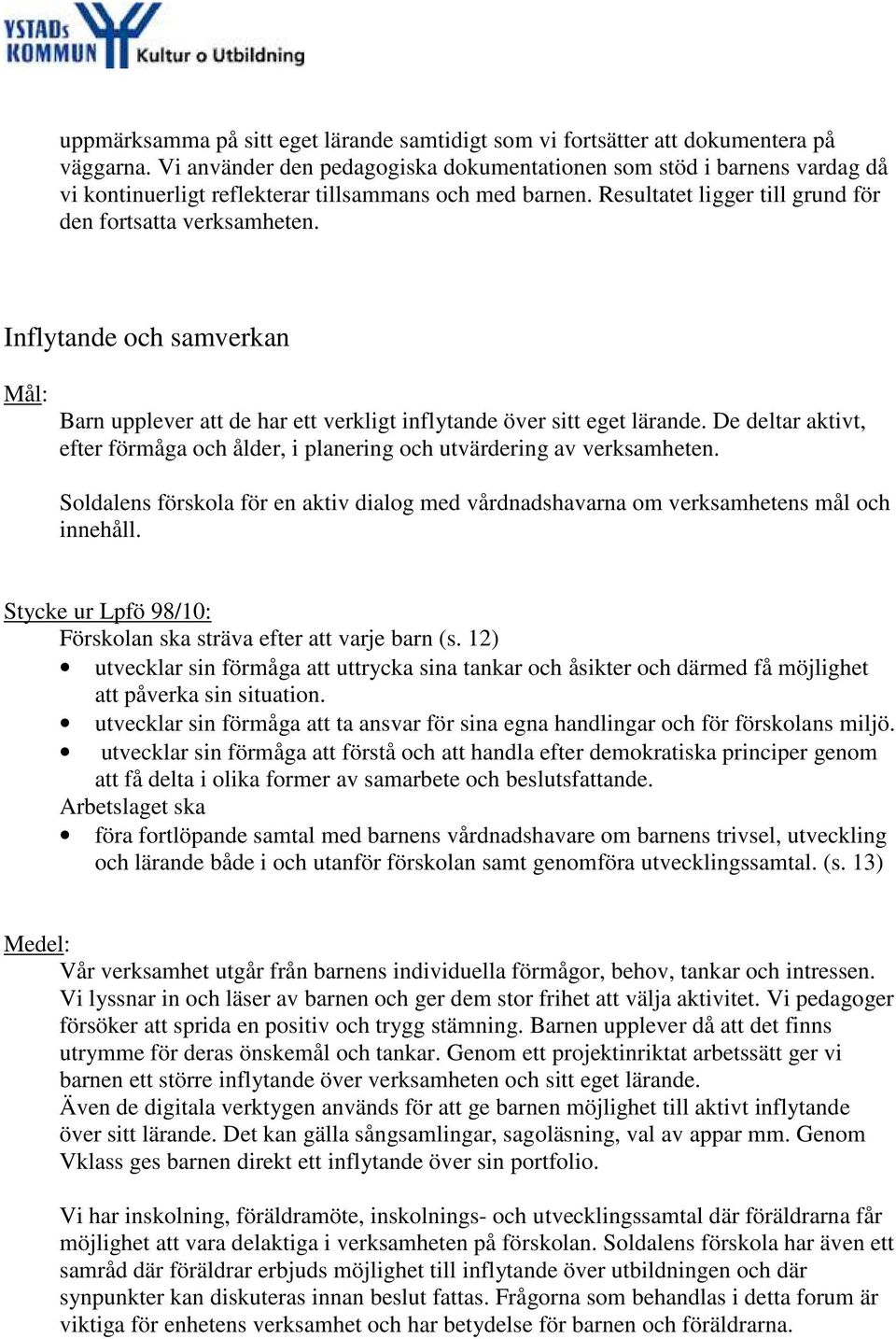 Inflytande och samverkan Barn upplever att de har ett verkligt inflytande över sitt eget lärande. De deltar aktivt, efter förmåga och ålder, i planering och utvärdering av verksamheten.