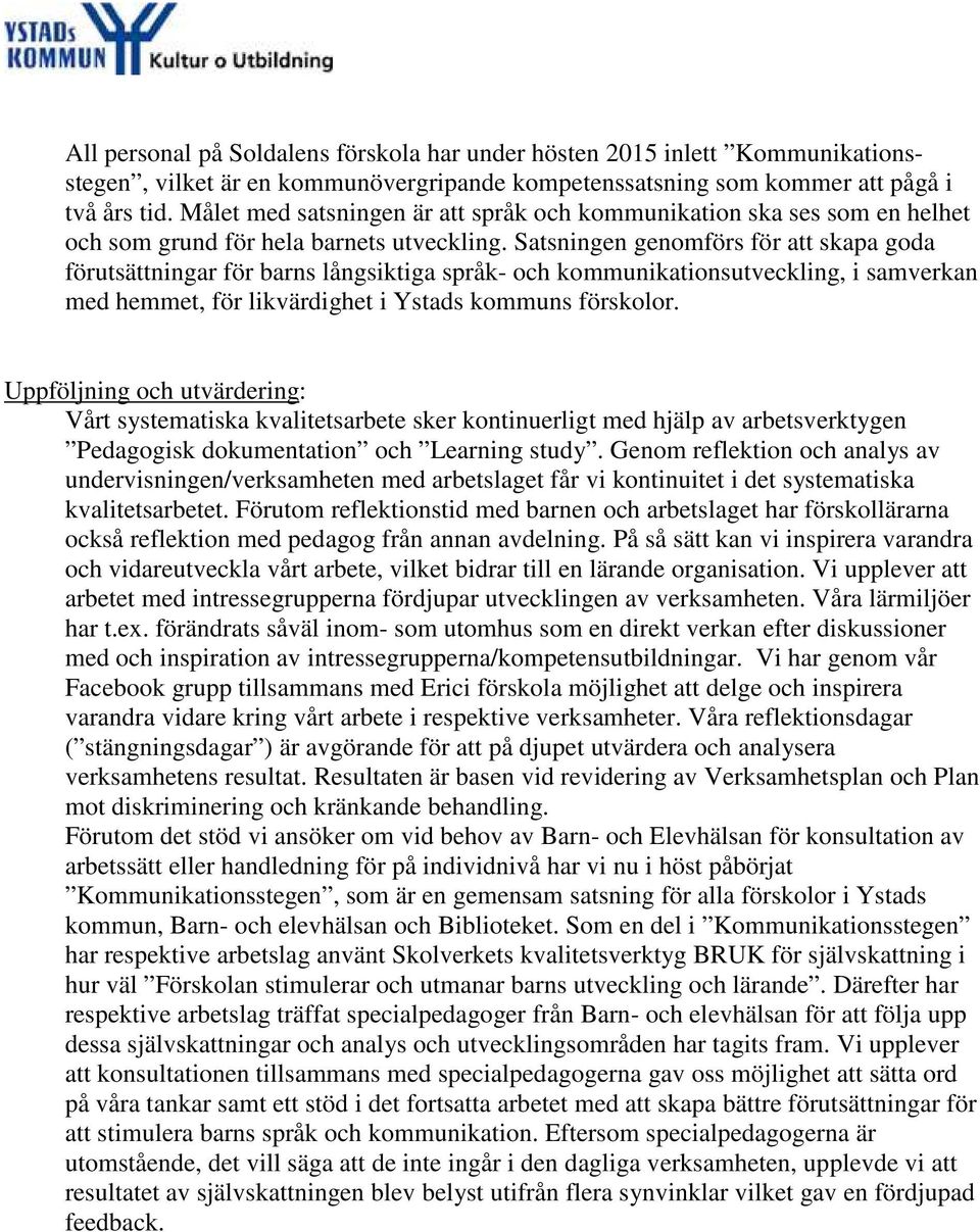 Satsningen genomförs för att skapa goda förutsättningar för barns långsiktiga språk- och kommunikationsutveckling, i samverkan med hemmet, för likvärdighet i Ystads kommuns förskolor.