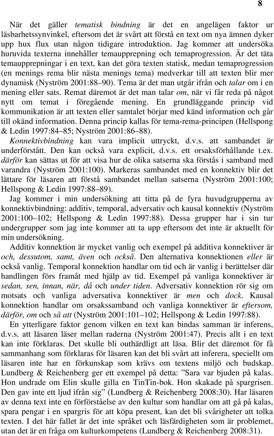 Är det täta temaupprepningar i en text, kan det göra texten statisk, medan temaprogression (en menings rema blir nästa menings tema) medverkar till att texten blir mer dynamisk (Nyström 2001:88 90).
