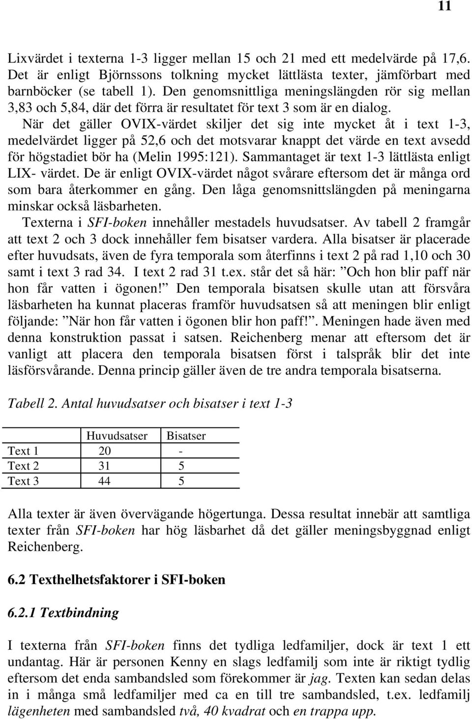 När det gäller OVIX-värdet skiljer det sig inte mycket åt i text 1-3, medelvärdet ligger på 52,6 och det motsvarar knappt det värde en text avsedd för högstadiet bör ha (Melin 1995:121).