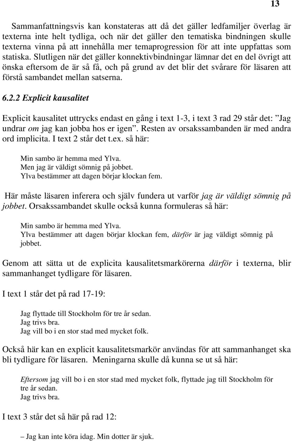 Slutligen när det gäller konnektivbindningar lämnar det en del övrigt att önska eftersom de är så få, och på grund av det blir det svårare för läsaren att förstå sambandet mellan satserna. 6.2.