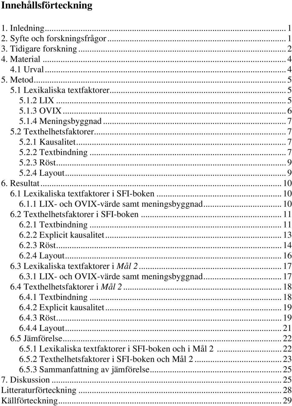 .. 10 6.1.1 LIX- och OVIX-värde samt meningsbyggnad... 10 6.2 Texthelhetsfaktorer i SFI-boken... 11 6.2.1 Textbindning... 11 6.2.2 Explicit kausalitet... 13 6.2.3 Röst... 14 6.2.4 Layout... 16 6.