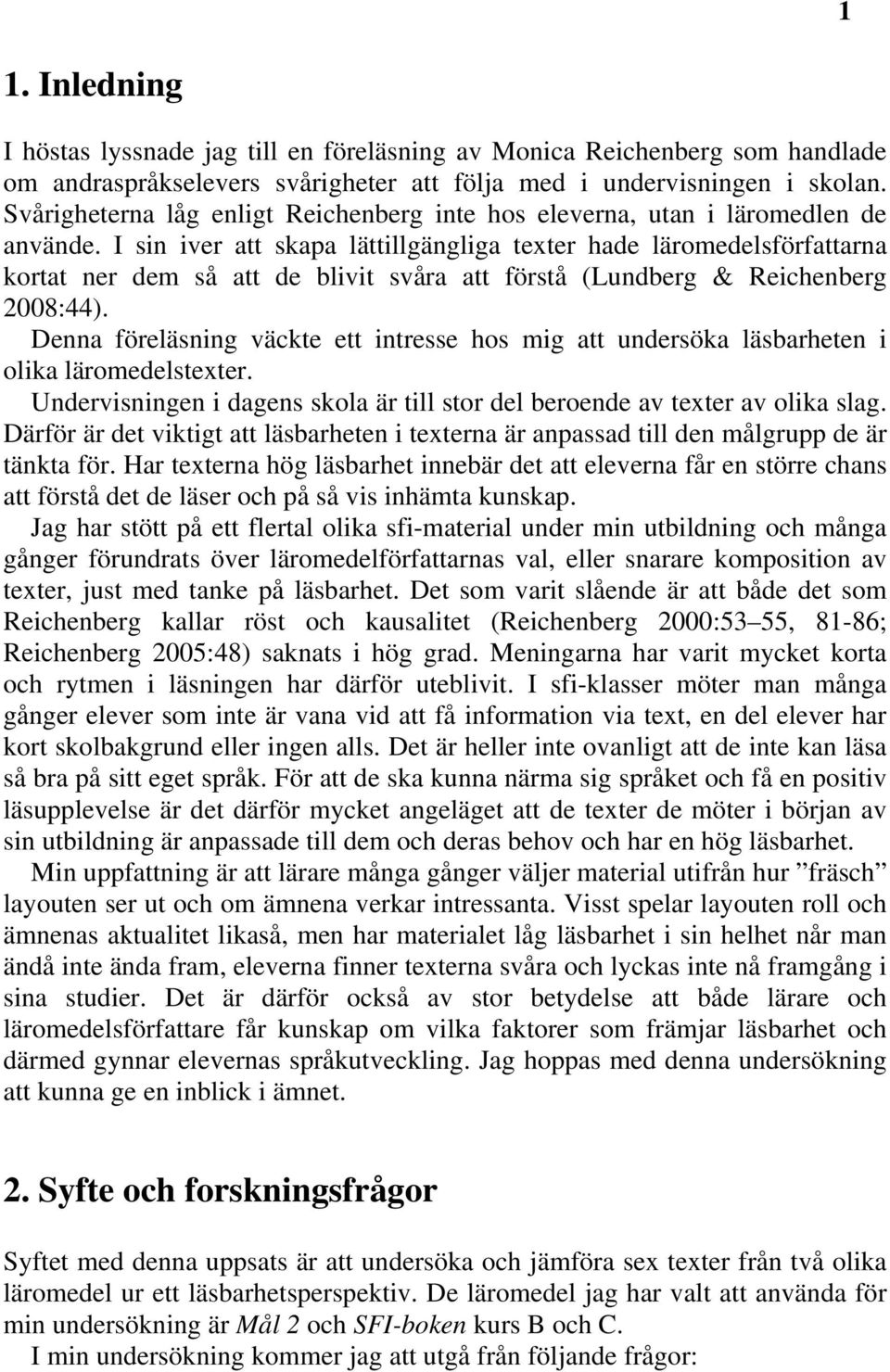 I sin iver att skapa lättillgängliga texter hade läromedelsförfattarna kortat ner dem så att de blivit svåra att förstå (Lundberg & Reichenberg 2008:44).