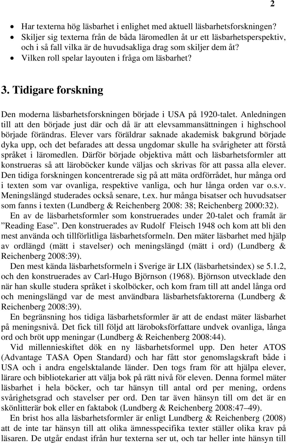 Tidigare forskning Den moderna läsbarhetsforskningen började i USA på 1920-talet. Anledningen till att den började just där och då är att elevsammansättningen i highschool började förändras.