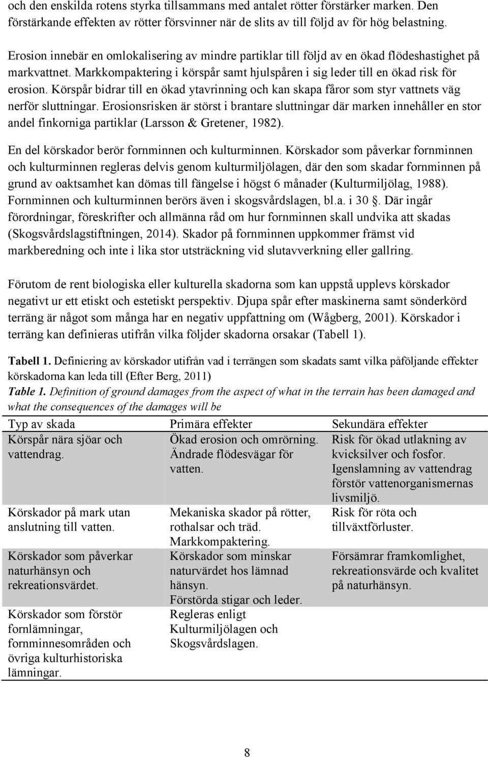 Körspår bidrar till en ökad ytavrinning och kan skapa fåror som styr vattnets väg nerför sluttningar.